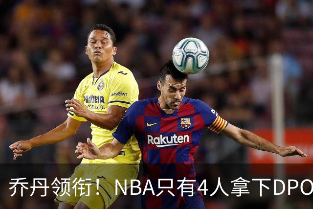 乔丹领衔！NBA只有4人拿下DPOY+FMVP，攻防一体的终极形态
