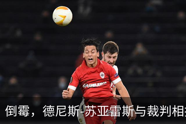 倒霉，德尼斯-苏亚雷斯与裁判相撞嘴部流血
