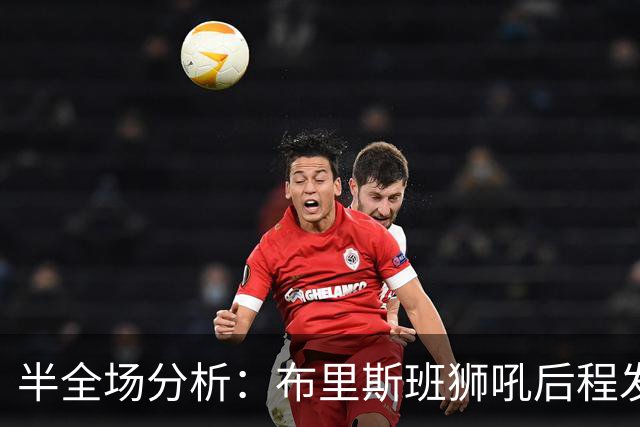 半全场分析：布里斯班狮吼后程发力，奥克兰FC能否守住半场优势？