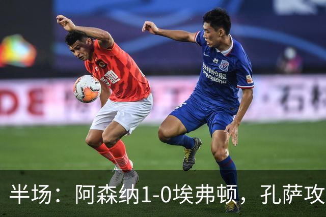 半场：阿森纳1-0埃弗顿，孔萨攻入加盟处子球，马杜埃凯造险
