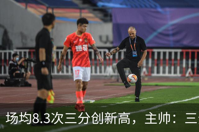 场均8.3次三分创新高，主帅：三分价值更高