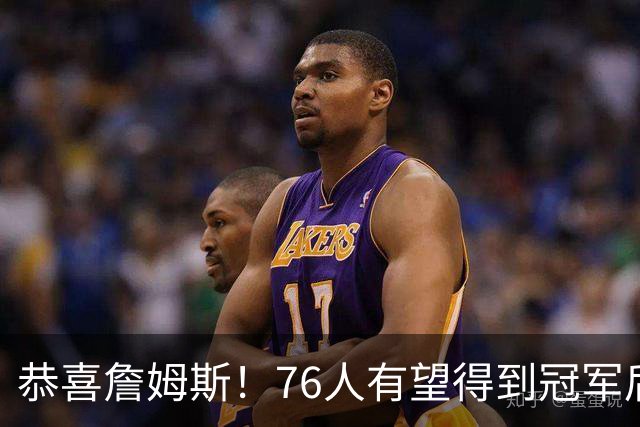 恭喜詹姆斯！76人有望得到冠军后卫布鲁斯布朗
