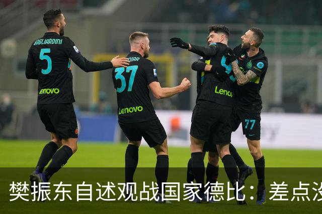 樊振东自述观战国家德比：差点没能进场 被投诉是卧底