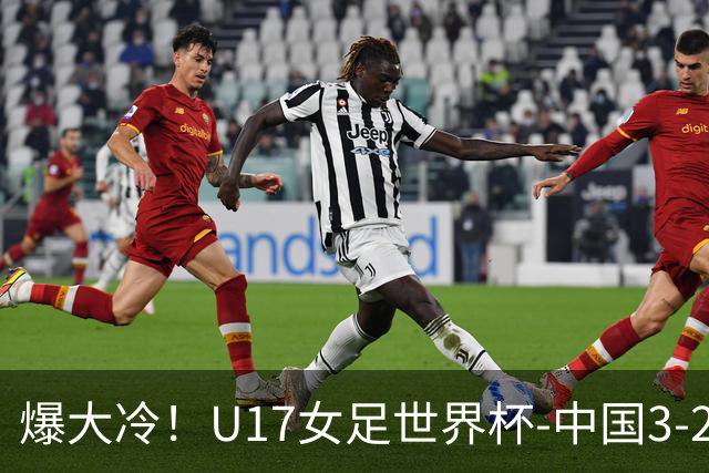爆大冷！U17女足世界杯-中国3-2美国 3战全胜头名晋级