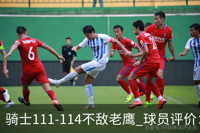 骑士111-114不敌老鹰 球员评价：4人优秀，3人及格，3人低迷
