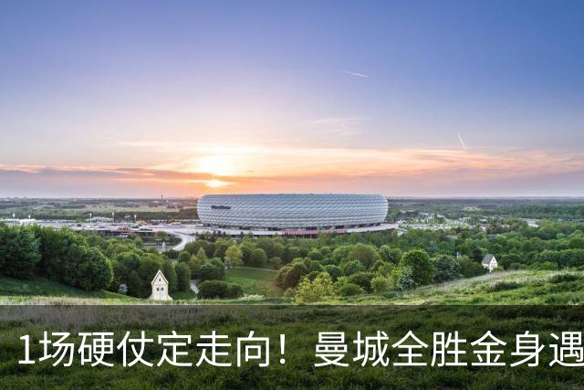 1场硬仗定走向！曼城全胜金身遇苦主维拉，福登能否再续火热状态？