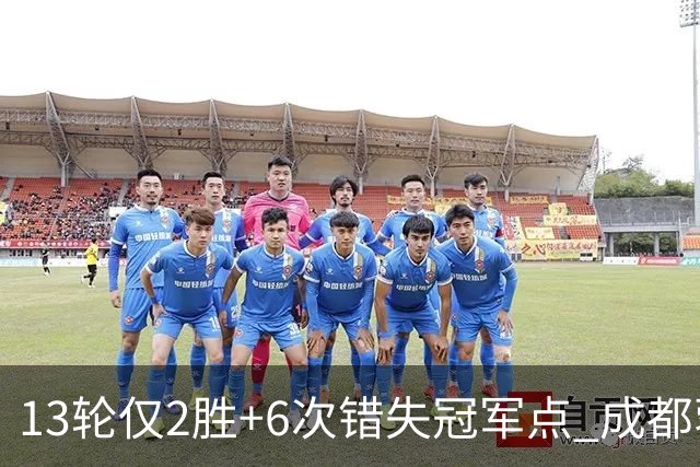 13轮仅2胜+6次错失冠军点 成都蓉城到底发生了什么