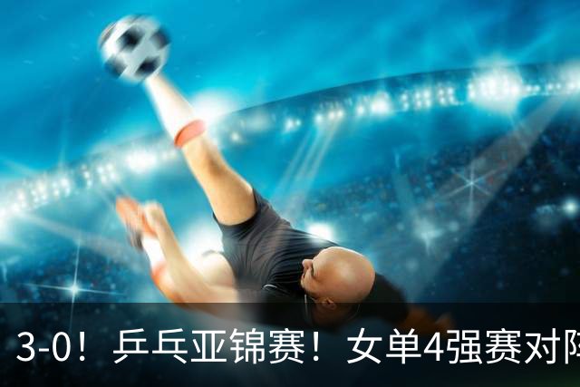 3-0！乒乓亚锦赛！女单4强赛对阵，蒯曼强势零封，张本美和剃光头