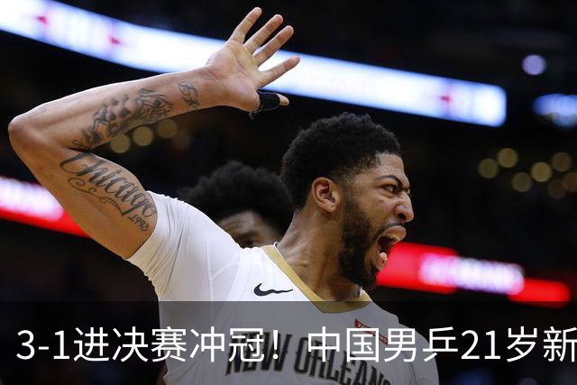 3-1进决赛冲冠！中国男乒21岁新星崛起：双打死磕松岛辉空张本美和