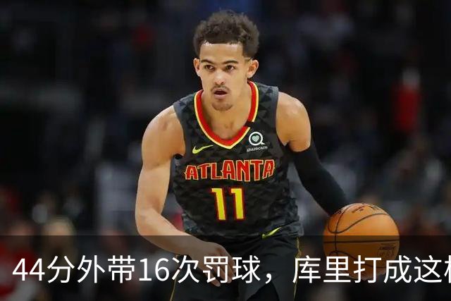44分外带16次罚球，库里打成这样，能让勇士管理层回心转意吗