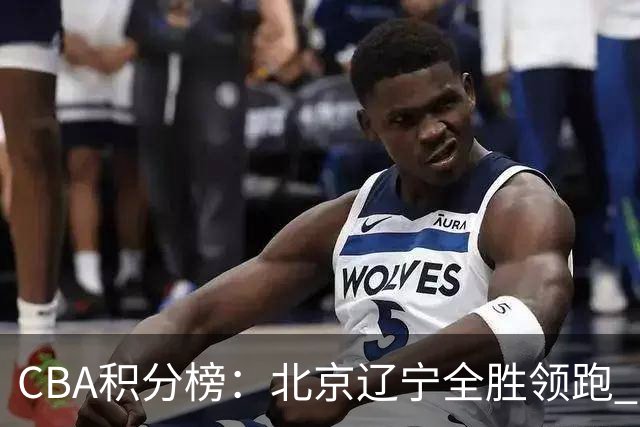 CBA积分榜：北京辽宁全胜领跑 两支球队未尝胜绩
