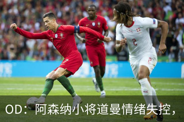 OD：阿森纳小将道曼情绪失控，阿尔特塔当场教育